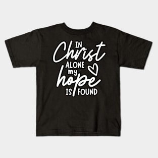 In Christ Alone My Hope is Found - Christian Quote Kids T-Shirt